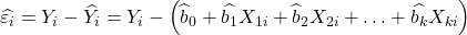 \widehat{\varepsilon_{ i }}= Y _{ i }-\widehat{ Y _{ i }}= Y _{ i }-\left(\widehat{ b }_0+\widehat{ b _1} X _{1 i }+\widehat{ b }_2 X _{2 i }+\ldots+\widehat{ b _{ k }} X _{ ki }\right)